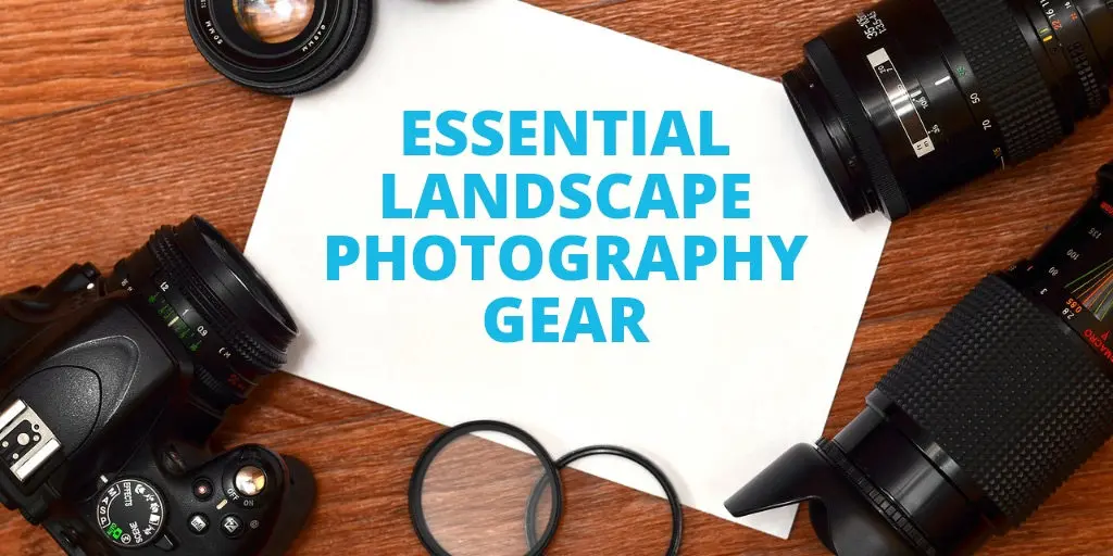 Essential Landscape Photography Gear